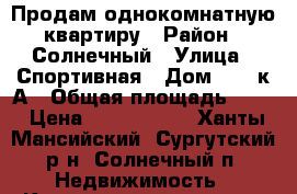 Продам однокомнатную квартиру › Район ­ Солнечный › Улица ­ Спортивная › Дом ­ 10 к А › Общая площадь ­ 48 › Цена ­ 2 800 000 - Ханты-Мансийский, Сургутский р-н, Солнечный п. Недвижимость » Квартиры продажа   . Ханты-Мансийский